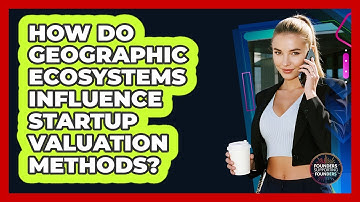 How Do Geographic Ecosystems Influence Startup Valuation Methods? - Founders Supporting Founders