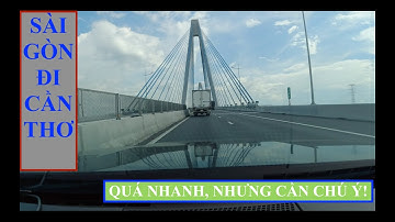 Sài Gòn đi Cần Thơ: Quá nhanh quá tiện lợi nhưng vẫn cần phải cẩn thận