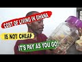 Cost Of Living In Ghana Is Not Cheap. It's Pay As You Go!