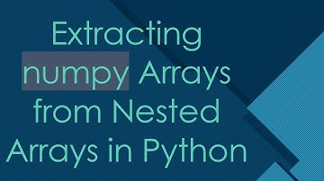 Extracting numpy Arrays from Nested Arrays in Python