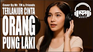 TERLANJUR CINTA ORANG PUNG LAKI | MR. TM & FRIENDS (COVER)