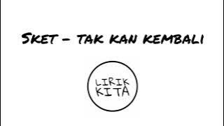 SKET - TAK KAN KEMBALI (Lirik Lagu)