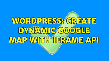 Wordpress: create dynamic google map with iframe api