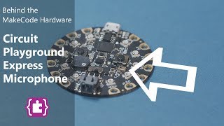 Behind the MakeCode Hardware - Microphone on Circuit Playground Express