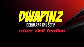 DWAPINZ -Lirik~Berharap Kau Setia cover Ziell ferdian