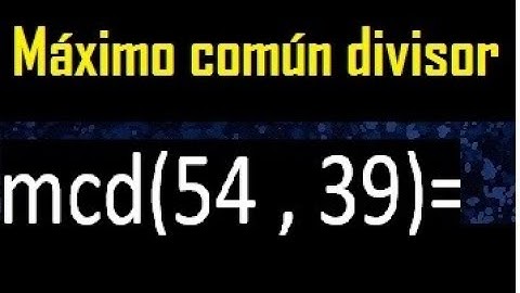 mcd 54 y 39 , maximo comun divisor , como se halla , ejemplos