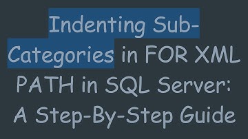 Indenting Sub-Categories in FOR XML PATH in SQL Server: A Step-By-Step Guide