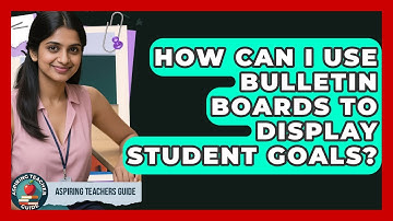 How Can I Use Bulletin Boards To Display Student Goals? - Aspiring Teacher Guide