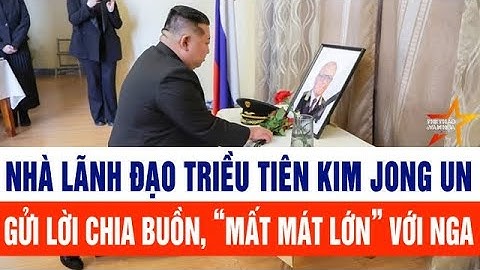 Nhà lãnh đạo Triều Tiên Kim Jong Un gửi lời chia buồn, “mất mát lớn” với Nga