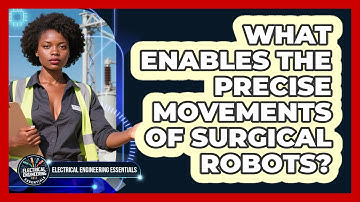 What Enables The Precise Movements Of Surgical Robots? - Electrical Engineering Essentials