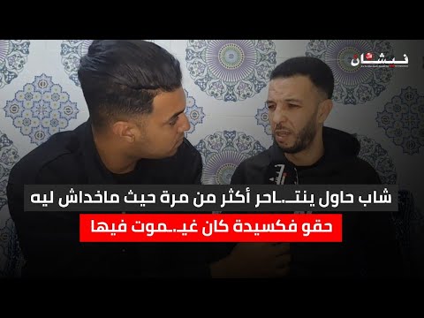 شاب حاول ي نت اح ر أكثر من مرة حيث ماخداش ليه حقو فكسيدة كان غي موت فيها