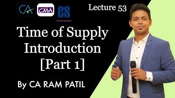 Lecture 53 :Time of Supply - Introduction [Part 1] | CA Ram Patil | Elite Gurukul