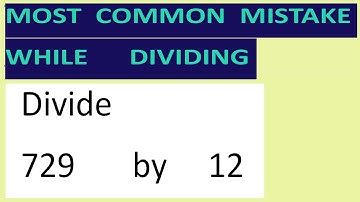 Divide     729       by     12     Most   common  mistake  while   dividing