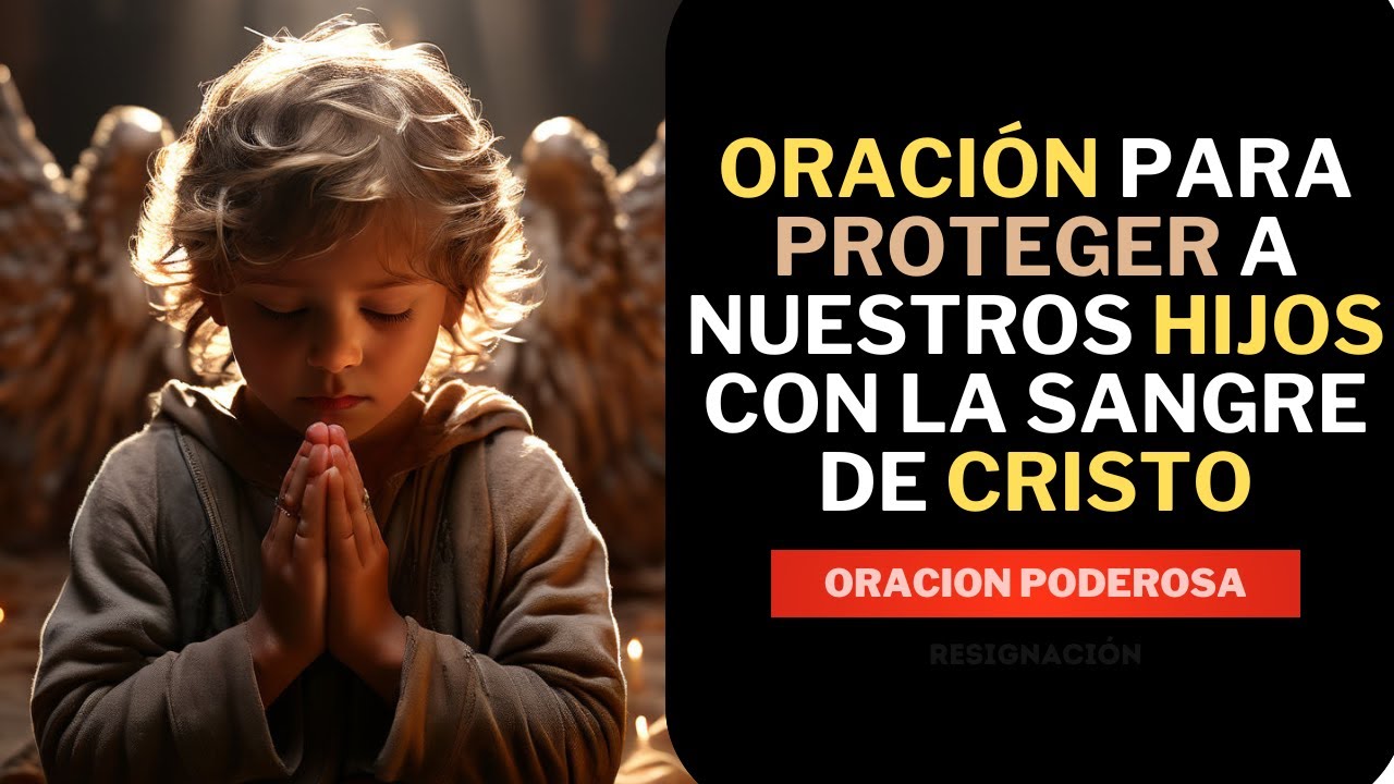 ORACIÓN para PROTEGER a NUESTROS HIJOS con LA SANGRE DE CRISTO - YouTube