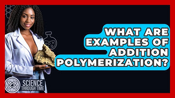 What Are Examples Of Addition Polymerization? - Science Through Time