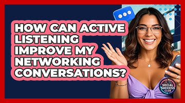 How Can Active Listening Improve My Networking Conversations? - Social Success Club