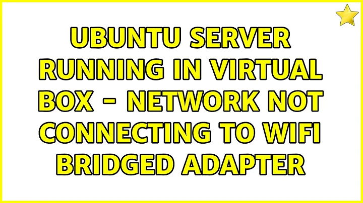 Ubuntu Server running in Virtual Box - Network not connecting to Wifi bridged adapter