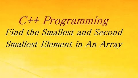 C++ Program Find the Smallest and Second Smallest Element in An Array
