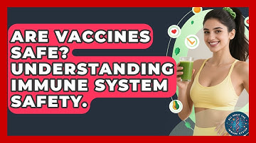 Are Vaccines Safe? Understanding Immune System Safety. - All About the Immune System