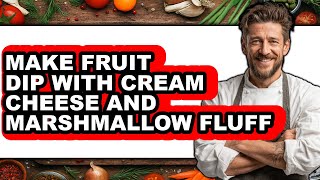 How to Make Fruit Dip with Cream Cheese and Marshmallow Fluff - Easy Guide
