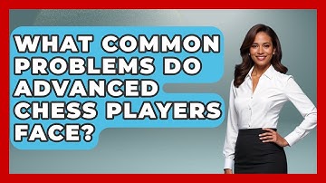 What Common Problems Do Advanced Chess Players Face? | The Chess Codex
