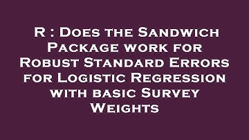R : Does the Sandwich Package work for Robust Standard Errors for Logistic Regression with basic Sur