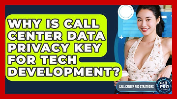 Why Is Call Center Data Privacy Key For Tech Development? - Call Center Pro Strategies