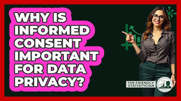 Why Is Informed Consent Important For Data Privacy? - The Friendly Statistician