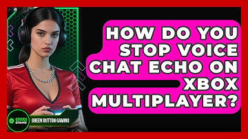 How Do You Stop Voice Chat Echo On Xbox Multiplayer? - Green Button Gaming