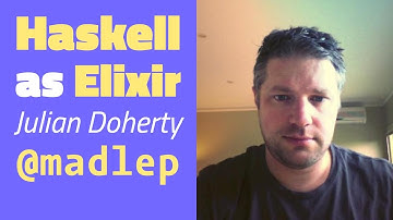 Haskell As Elixir - Julian Doherty
