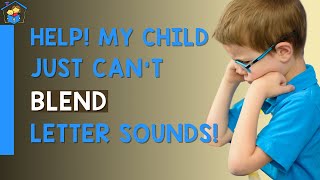 Help! My Child Just Can't Blend Letter Sounds!