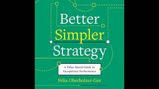 Better, Simpler Strategy: A Value-Based Guide to Exceptional Performance by Felix Oberholzer-Gee