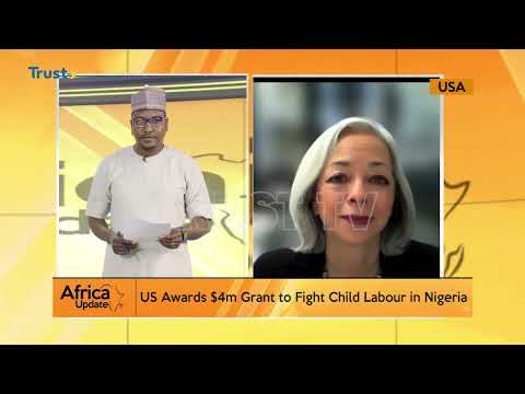 AFRICA UPDATE: US Awards $4m Grant To Fight Child Labour In Nigeria + More  |  TRUST TV