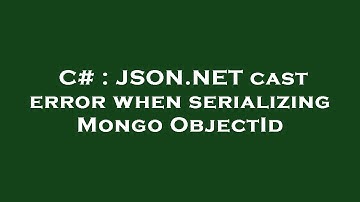 C# : JSON.NET cast error when serializing Mongo ObjectId