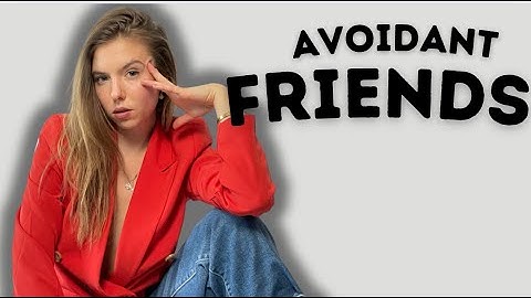 Avoidant Attachment in Friendships
