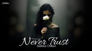 Never Trust Mashup 2025 -Sarkar Bipul | Sadness Chillout | KK Mashup x Emraan Hashmi