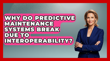 Why Do Predictive Maintenance Systems Break Due To Interoperability? - How Things Break