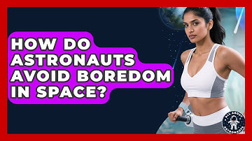 How Do Astronauts Avoid Boredom In Space? - All About Astronauts