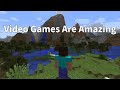 Video Games Are Amazing