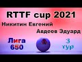 Никитин Евгений ⚡ Авдеев Эдуард 🏓 RTTF cup 2021 - Лига 650 🏓 3 тур / 25.07.21 🎤 Зоненко Валерий