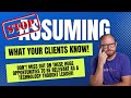 Stop Assuming What Your Clients Know!