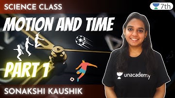 Motion & Time | Part 1 | Science | Unacademy 7th | Sonakshi Kaushik