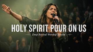 Ascend Worship - HOLY SPIRIT POUR ON US (Deep Revival Worship Session)