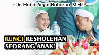 Kunci Kesholehan Seorang Anak || Dr. Habib Segaf Baharun, M.H.I #anak #sholeh #sholeha #habibsegaf
