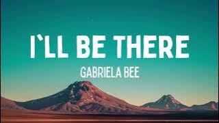 Gabriela Bee - I'll Be There (Lyrics)