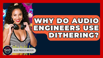 Why Do Audio Engineers Use Dithering? - Music Producer Mastery