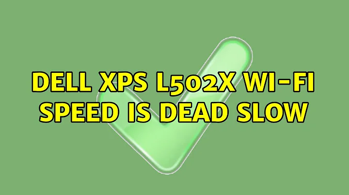 Dell XPS l502x wi-fi speed is dead slow (3 Solutions!!)