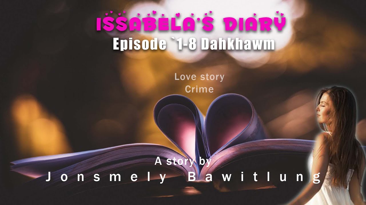 Issabela's Diary episode 1-8 dahkhawm| Mizo love story| Ziaktu Jonsmely Bawitlung