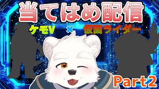 【当てはめ配信】ケモV×仮面ライダーの当てはめ配信！！Part2
