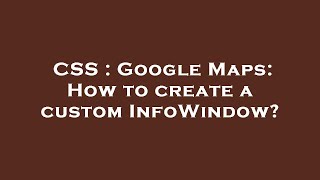 CSS : Google Maps: How to create a custom InfoWindow?